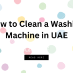 How to Clean a Washing Machine in UAE: Step-by-Step Guide