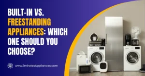 Built-in vs. Freestanding Appliances Which One Should You Choose