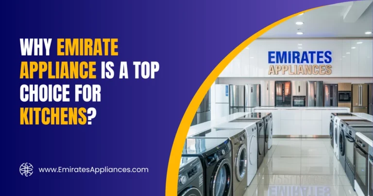 Why Emirate Appliance Is a Top Choice for Kitchens
