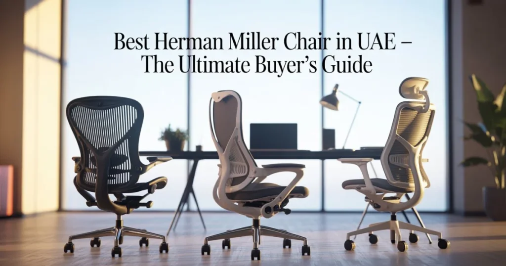 Best Herman Miller Chair in UAE The Ultimate Buyer’s Guide