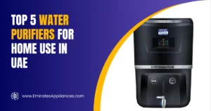 Top 5 Water Purifiers for Home Use in UAE
